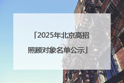 2025年北京高招照顾对象名单公示