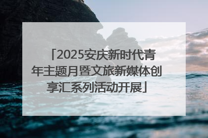 2025安庆新时代青年主题月暨文旅新媒体创享汇系列活动开展