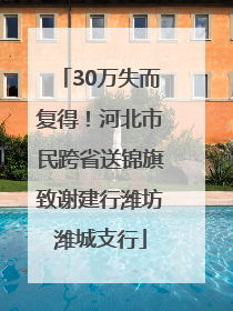 30万失而复得！河北市民跨省送锦旗致谢建行潍坊潍城支行
