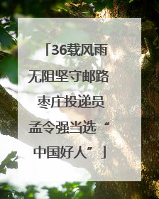 36载风雨无阻坚守邮路 枣庄投递员孟令强当选“中国好人”