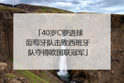 40岁C罗进球 葡萄牙队击败西班牙队夺得欧国联冠军