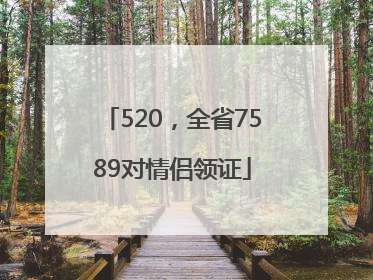 520，全省7589对情侣领证