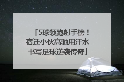 5球领跑射手榜！宿迁小伙高驰用汗水书写足球逆袭传奇